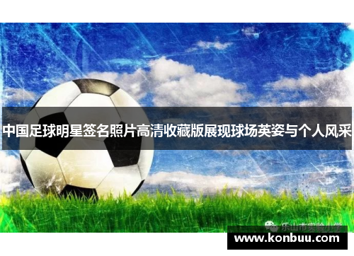 中国足球明星签名照片高清收藏版展现球场英姿与个人风采