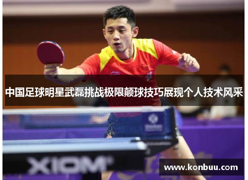 中国足球明星武磊挑战极限颠球技巧展现个人技术风采